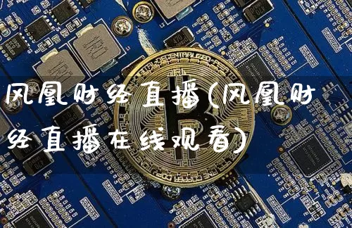 风凰财经直播(风凰财经直播在线观看)_https://www.lclxwz.com_大商所_第1张