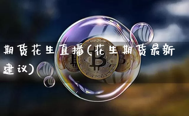 期货花生直播(花生期货最新建议)_https://www.lclxwz.com_大商所_第1张
