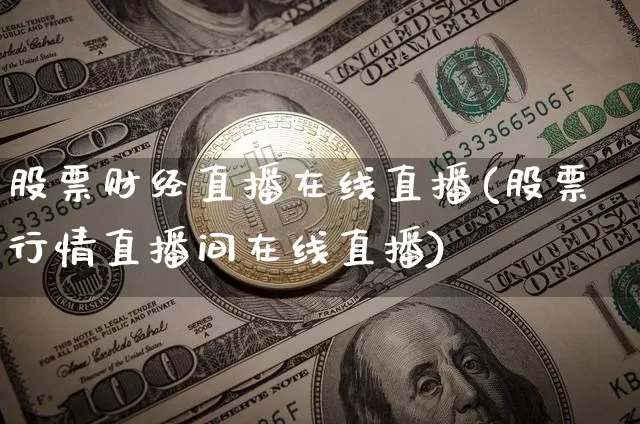 股票财经直播在线直播(股票行情直播间在线直播)_https://www.lclxwz.com_上期能源_第1张