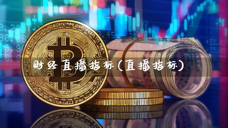 财经直播指标(直播指标)_https://www.lclxwz.com_上期能源_第1张