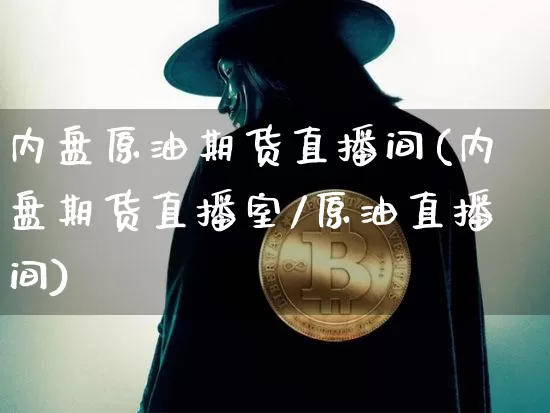 内盘原油期货直播间(内盘期货直播室/原油直播间)_https://www.lclxwz.com_中金所_第1张