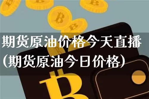 期货原油价格今天直播(期货原油今日价格)_https://www.lclxwz.com_广期所_第1张