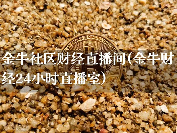 金牛社区财经直播间(金牛财经24小时直播室)_https://www.lclxwz.com_大商所_第1张