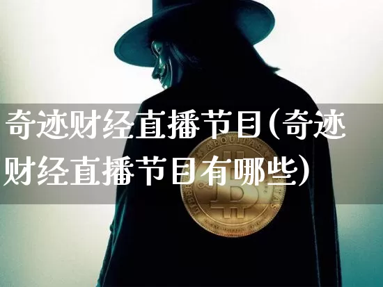 奇迹财经直播节目(奇迹财经直播节目有哪些)_https://www.lclxwz.com_上期能源_第1张