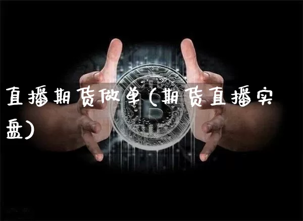 直播期货做单(期货直播实盘)_https://www.lclxwz.com_郑商所_第1张