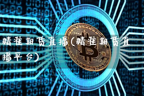 精准期货直播(精准期货直播平台)_https://www.lclxwz.com_上期所_第1张