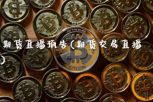 期货直播预告(期货交易直播)_https://www.lclxwz.com_广期所_第1张