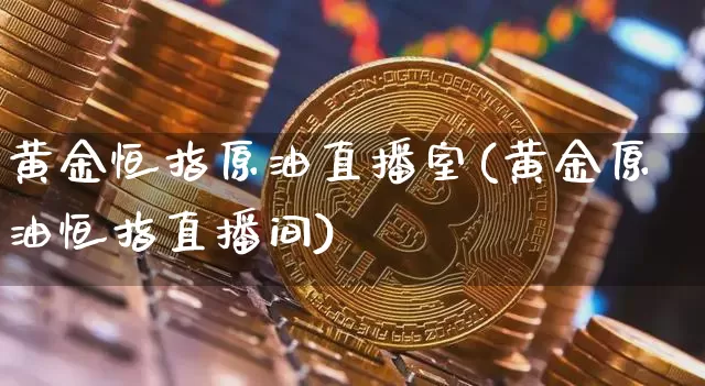 黄金恒指原油直播室(黄金原油恒指直播间)_https://www.lclxwz.com_上期能源_第1张
