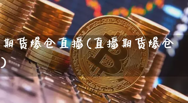 期货爆仓直播(直播期货爆仓)_https://www.lclxwz.com_广期所_第1张