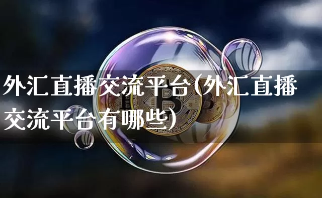 外汇直播交流平台(外汇直播交流平台有哪些)_https://www.lclxwz.com_郑商所_第1张