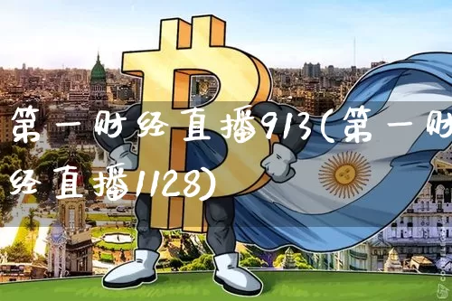 第一财经直播913(第一财经直播1128)_https://www.lclxwz.com_大商所_第1张