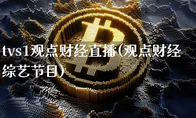 tvs1观点财经直播(观点财经综艺节目)_https://www.lclxwz.com_大商所_第1张