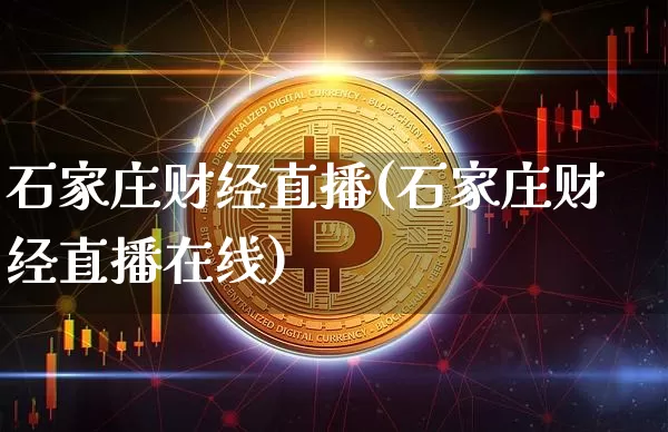 石家庄财经直播(石家庄财经直播在线)_https://www.lclxwz.com_郑商所_第1张
