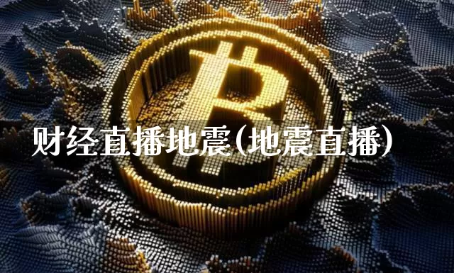 财经直播地震(地震直播)_https://www.lclxwz.com_上期能源_第1张