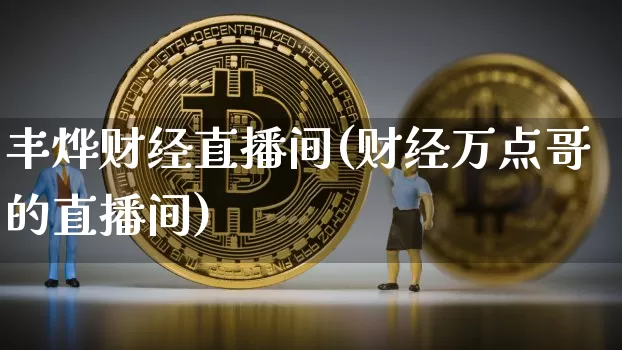 丰烨财经直播间(财经万点哥的直播间)_https://www.lclxwz.com_大商所_第1张