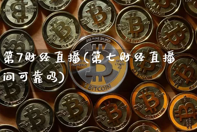第7财经直播(第七财经直播间可靠吗)_https://www.lclxwz.com_大商所_第1张