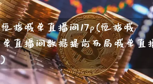 恒指喊单直播间17p(恒指喊单直播间数据提前布局喊单直播)_https://www.lclxwz.com_上期能源_第1张