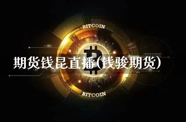 期货钱昆直播(钱骏期货)_https://www.lclxwz.com_郑商所_第1张