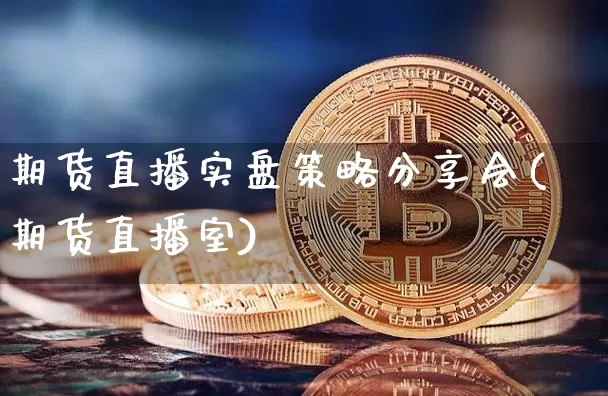 期货直播实盘策略分享会(期货直播室)_https://www.lclxwz.com_郑商所_第1张