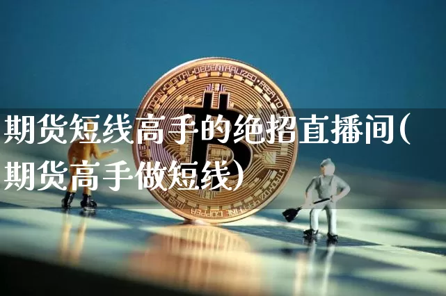 期货短线高手的绝招直播间(期货高手做短线)_https://www.lclxwz.com_郑商所_第1张