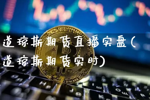 道琼斯期货直播实盘(道琼斯期货实时)_https://www.lclxwz.com_郑商所_第1张