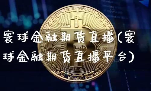 寰球金融期货直播(寰球金融期货直播平台)_https://www.lclxwz.com_广期所_第1张