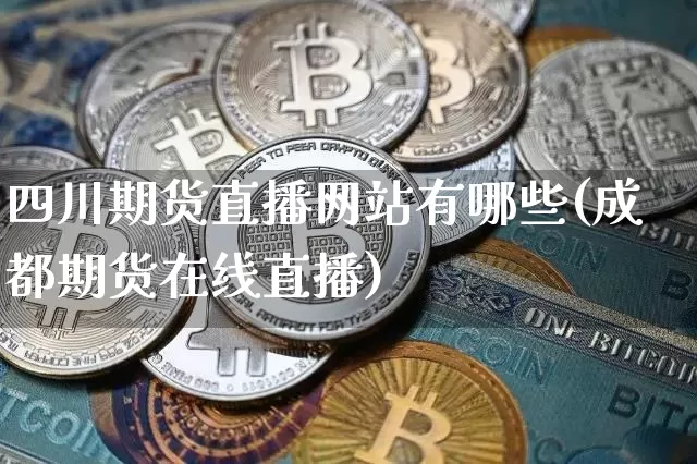 四川期货直播网站有哪些(成都期货在线直播)_https://www.lclxwz.com_中金所_第1张