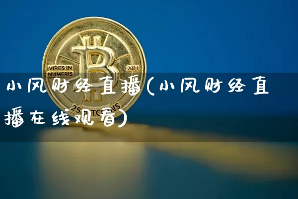 小风财经直播(小风财经直播在线观看)_https://www.lclxwz.com_大商所_第1张