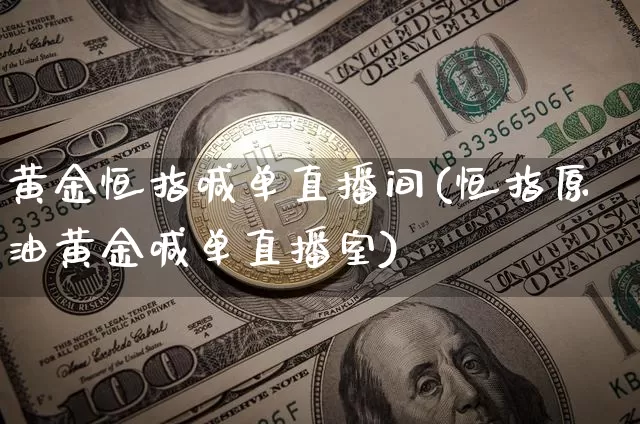黄金恒指喊单直播间(恒指原油黄金喊单直播室)_https://www.lclxwz.com_大商所_第1张