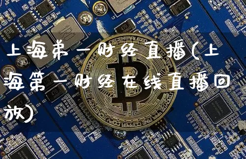 上海弟一财经直播(上海第一财经在线直播回放)_https://www.lclxwz.com_大商所_第1张