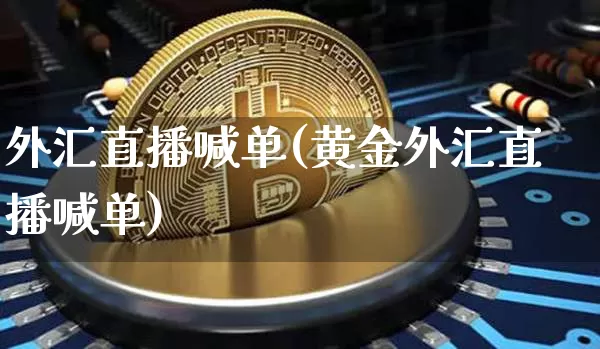 外汇直播喊单(黄金外汇直播喊单)_https://www.lclxwz.com_上期能源_第1张
