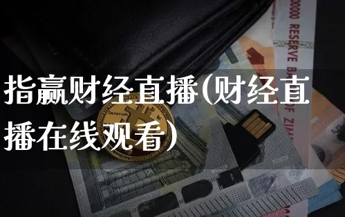 指赢财经直播(财经直播在线观看)_https://www.lclxwz.com_大商所_第1张