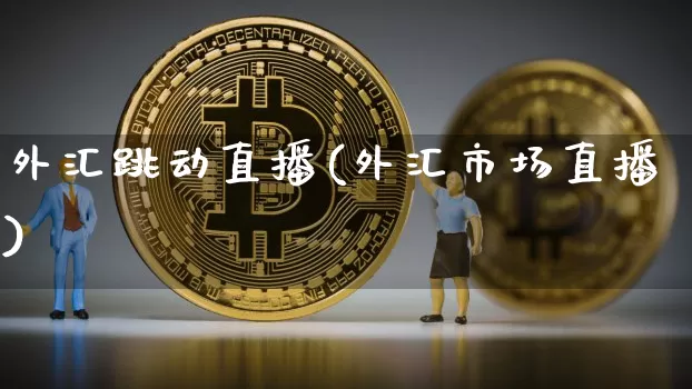 外汇跳动直播(外汇市场直播)_https://www.lclxwz.com_郑商所_第1张
