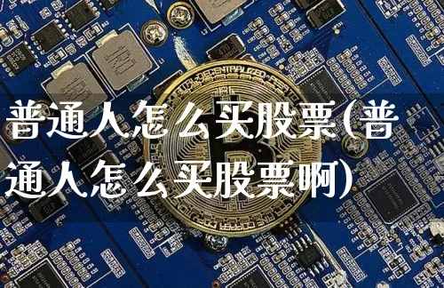 普通人怎么买股票(普通人怎么买股票啊)_https://www.lclxwz.com_广期所_第1张