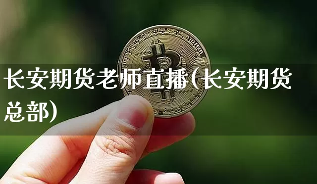 长安期货老师直播(长安期货总部)_https://www.lclxwz.com_广期所_第1张