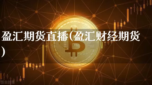 盈汇期货直播(盈汇财经期货)_https://www.lclxwz.com_中金所_第1张