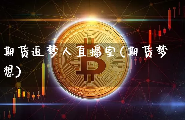 期货追梦人直播室(期货梦想)_https://www.lclxwz.com_大商所_第1张