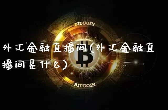 外汇金融直播间(外汇金融直播间是什么)_https://www.lclxwz.com_郑商所_第1张