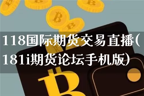 118国际期货交易直播(181i期货论坛手机版)_https://www.lclxwz.com_上期能源_第1张