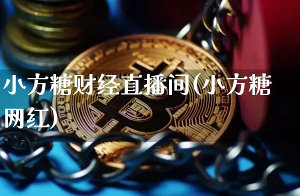 小方糖财经直播间(小方糖网红)_https://www.lclxwz.com_大商所_第1张