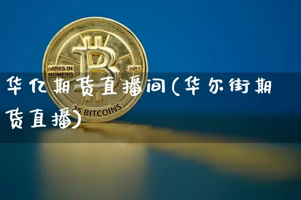 华亿期货直播间(华尔街期货直播)_https://www.lclxwz.com_上期能源_第1张