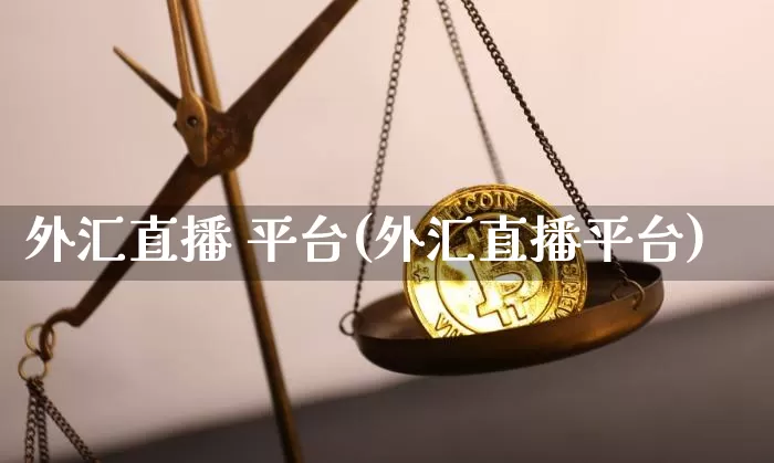 外汇直播 平台(外汇直播平台)_https://www.lclxwz.com_大商所_第1张