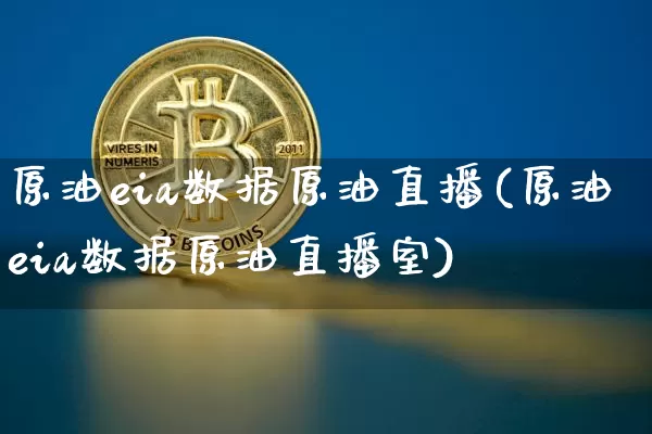 原油eia数据原油直播(原油eia数据原油直播室)_https://www.lclxwz.com_上期能源_第1张