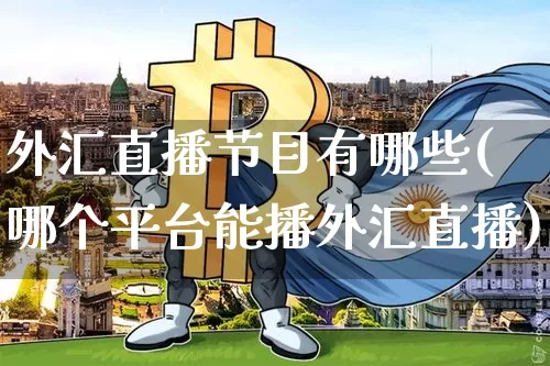 外汇直播节目有哪些(哪个平台能播外汇直播)_https://www.lclxwz.com_上期能源_第1张