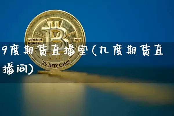 9度期货直播室(九度期货直播间)_https://www.lclxwz.com_上期所_第1张