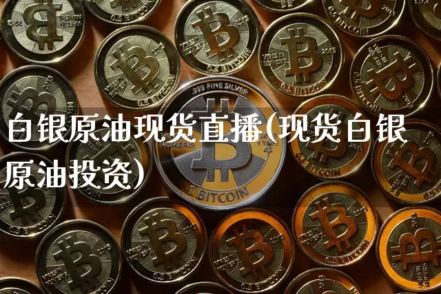 白银原油现货直播(现货白银原油投资)_https://www.lclxwz.com_上期能源_第1张