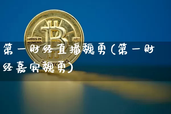 第一财经直播魏勇(第一财经嘉宾魏勇)_https://www.lclxwz.com_大商所_第1张