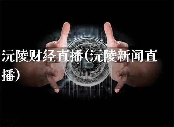 沅陵财经直播(沅陵新闻直播)_https://www.lclxwz.com_上期能源_第1张