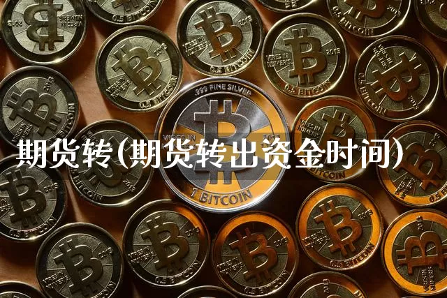 期货转(期货转出资金时间)_https://www.lclxwz.com_大商所_第1张
