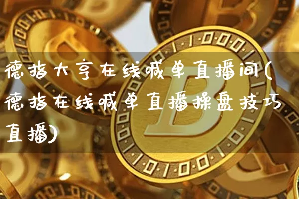 德指大亨在线喊单直播间(德指在线喊单直播操盘技巧直播)_https://www.lclxwz.com_郑商所_第1张